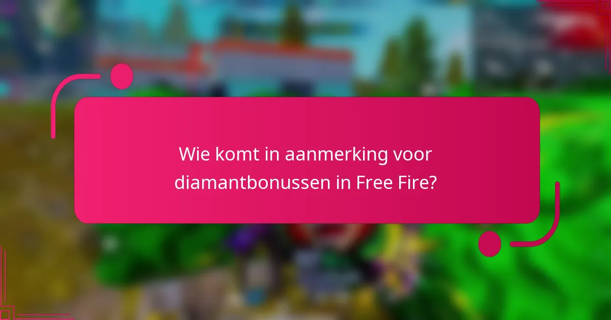 Wie komt in aanmerking voor diamantbonussen in Free Fire?